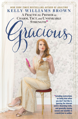 Kelly Williams Brown - Gracious: A practical primer on charm, tact, and unsinkable strength: Including instructions on being kind when you don’t feel like it, ignoring the Internet and/or disarming trolls, and generally