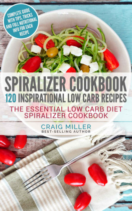 Craig Miller Spiralizer Cookbook: 120 Inspirational Low Carb Recipes The Essential Low Carb Diet Spiralizer Cookbook