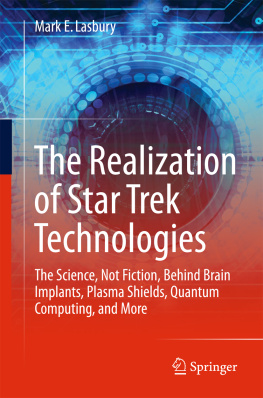 Mark E. Lasbury The Realization of Star Trek Technologies: The Science, Not Fiction, Behind Brain Implants, Plasma Shields, Quantum Computing, and More