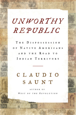 Claudio Saunt Unworthy Republic: The Dispossession of Native Americans and the Road to Indian Territory