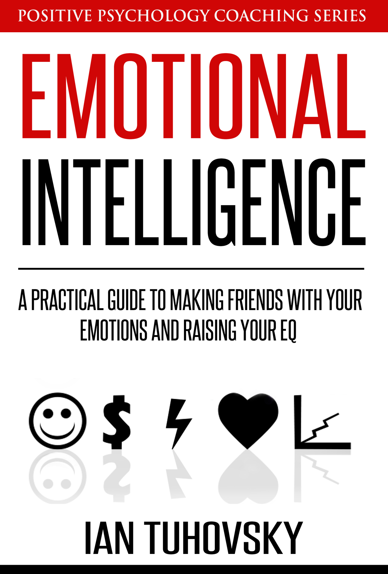 EMOTIONAL INTELLIGENCE A Practical Guide to Making Friends with Your Emotions - photo 1