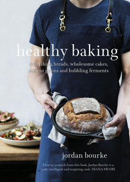 Jordan Bourke - Healthy Baking: Nourishing Breads, Wholesome Cakes, Ancient Grains and Bubbling Ferments