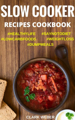 Clark Weber - Slow Cooker Recipes Cookbook: Crock Pot Dump Meals, Low Carb, Weight Loss Diet