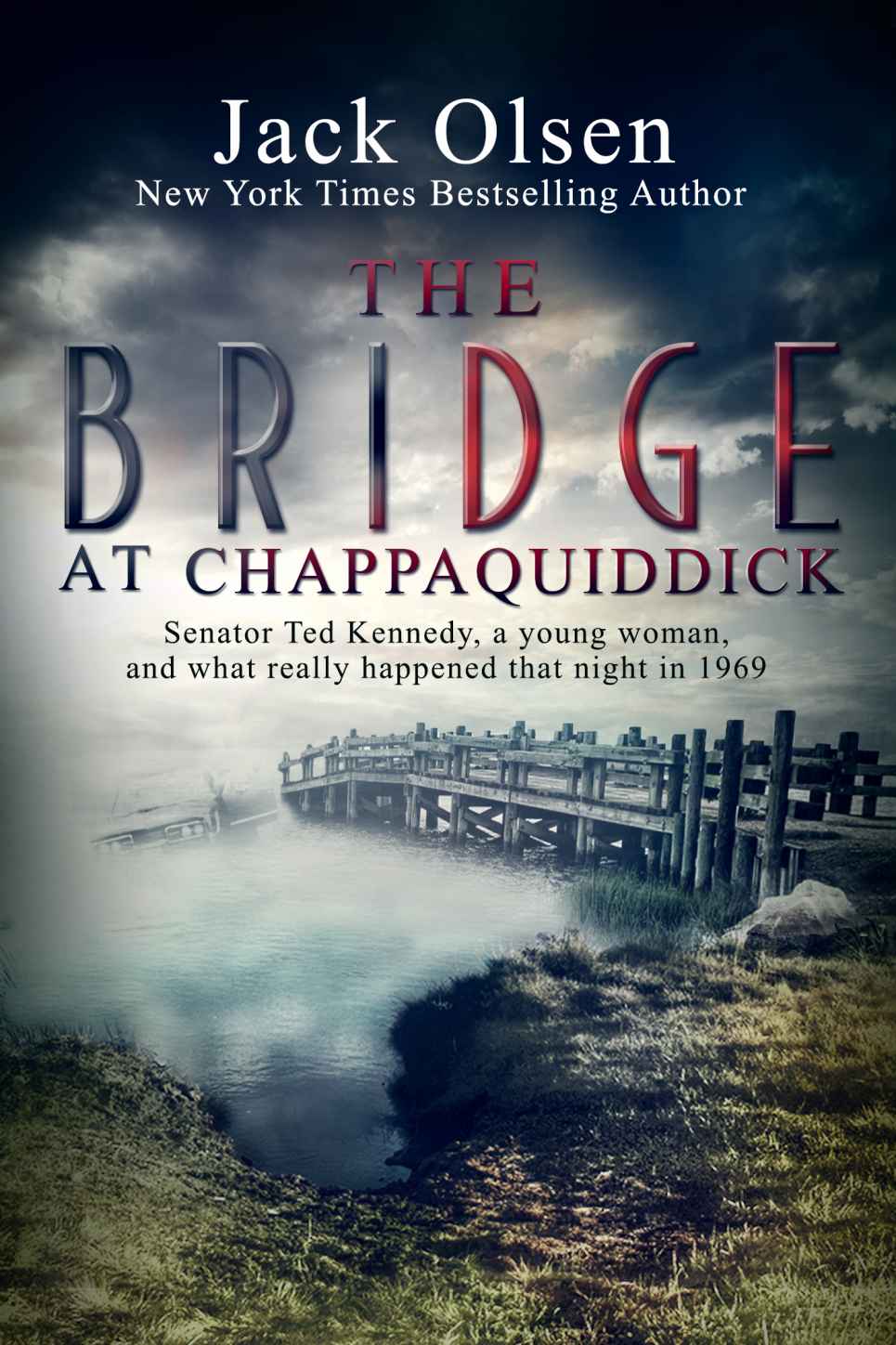 THE BRIDGE AT CHAPPAQUIDDICK Jack Olsen Copyright 2000-2014 by Jack Olsen - photo 1