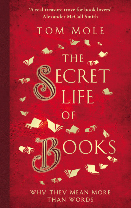 Tom Mole - The Secret Life of Books: Why They Mean More Than Words