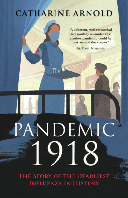 Catharine Arnold - Pandemic 1918: The Story of the Deadliest Influenza in History