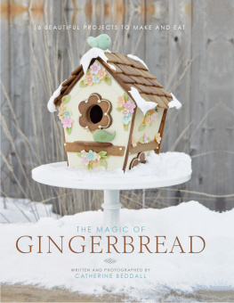 Catherine Beddall - The Magic of Gingerbread: 16 Beautiful Projects to Make and Eat