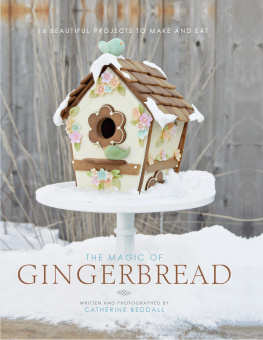 Catherine Beddall The Magic of Gingerbread: 16 Beautiful Projects to Make and Eat