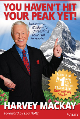 Harvey Mackay You Havent Hit Your Peak Yet!: Uncommon Wisdom for Unleashing Your Full Potential