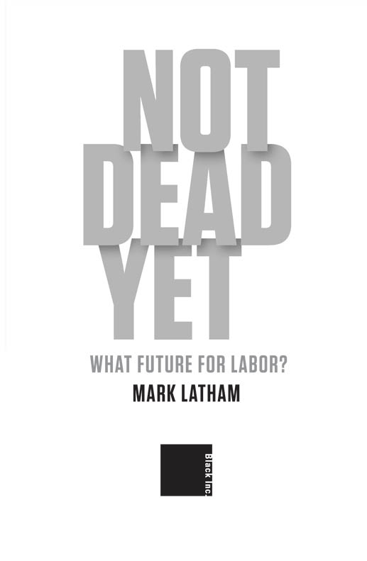 Contents Not Dead Yet What Future for Labor INTRODUCTION In May 2012 - photo 3