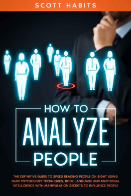 Scott Habits - How to Analyze People: The Definitive Guide to Speed Reading People on Sight Using Dark Psychology Techniques, Body Language and Emotional Intelligence with Manipulation Secrets to Influence People