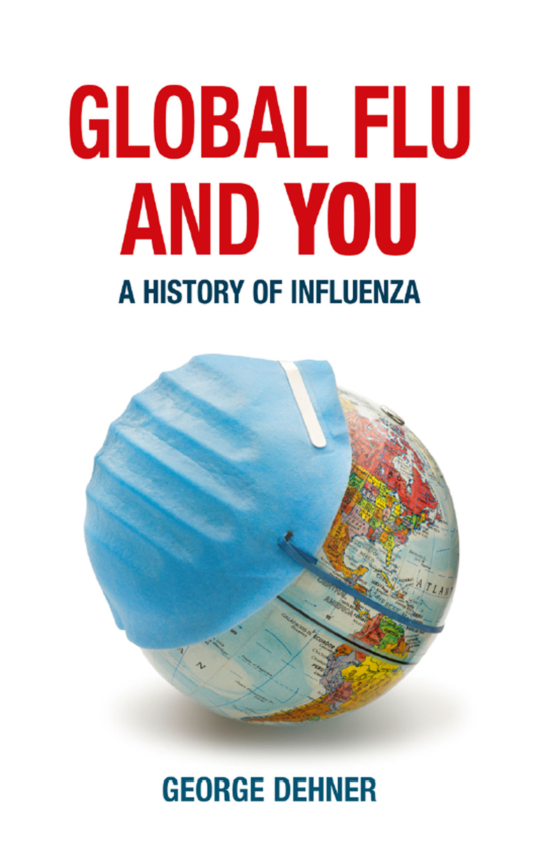 GLOBAL FLU AND YOU GLOBAL FLU AND YOU A HISTORY OF INFLUENZA George Dehner - photo 1