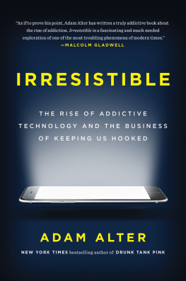 Adam Alter Irresistible: The Rise of Addictive Technology and the Business of Keeping Us Hooked