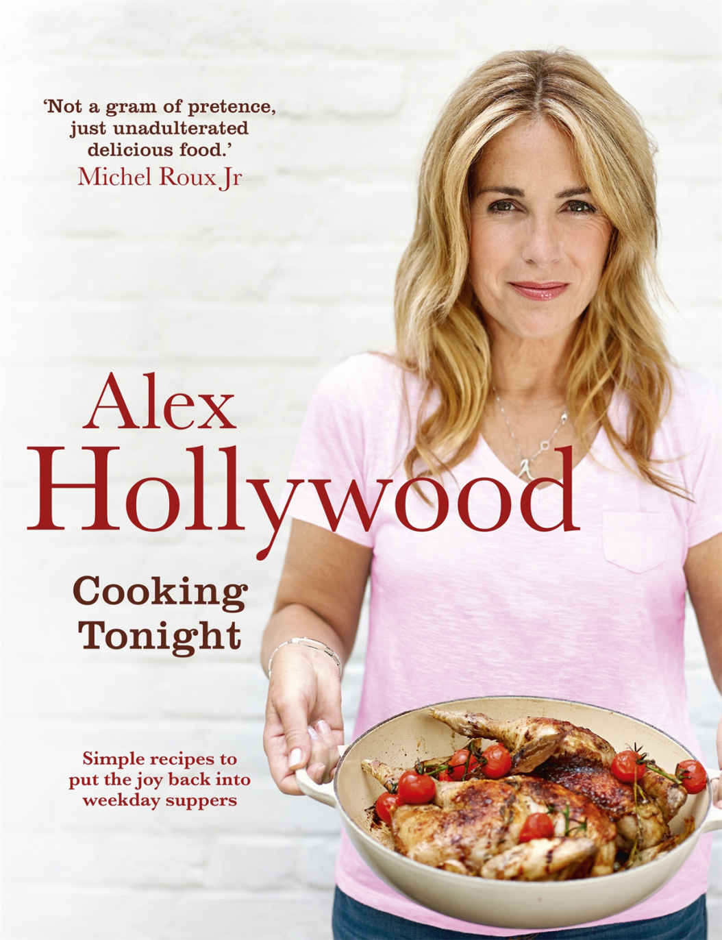 Alex Hollywood Cooking Tonight Simple recipes to put the joy back into weekday suppers - image 1