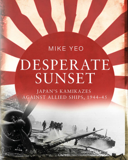 Mike Yeo - Desperate Sunset: Japans Kamikazes Against Allied Ships, 1944-45
