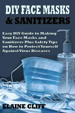 Cliff DIY FACE MASKS & SANITIZERS: Easy DIY Guide to Making Your Face Masks and Sanitizers Plus Safety Tips on How to Protect Yourself Against Virus and Infections