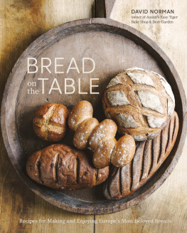 David Norman - Bread on the Table: Recipes for Making and Enjoying Europes Most Beloved Breads