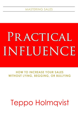 Teppo Holmqvist - Practical Influence: How to Increase Your Sales Without Lying, Begging, or Bullying