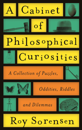 Roy Sorensen - A Cabinet of Philosophical Curiosities: A Collection of Puzzles, Oddities, Riddles and Dilemmas