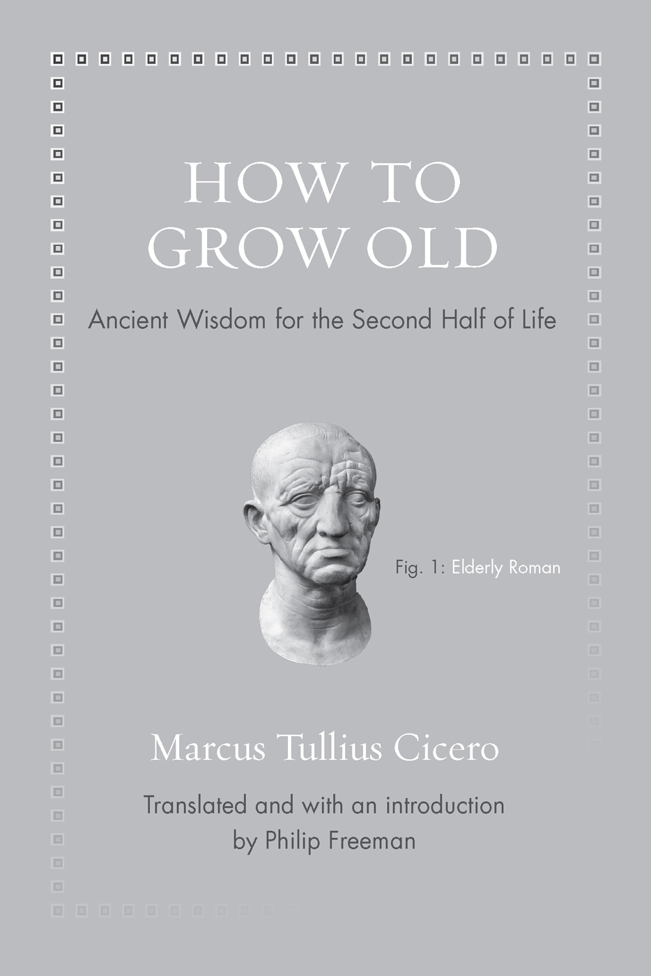 HOW TO GROW OLD HOW TO GROW OLD Ancient Wisdom for the Second Half of Life - photo 1