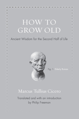 Marcus Tullius Cicero How to Grow Old: Ancient Wisdom for the Second Half of Life