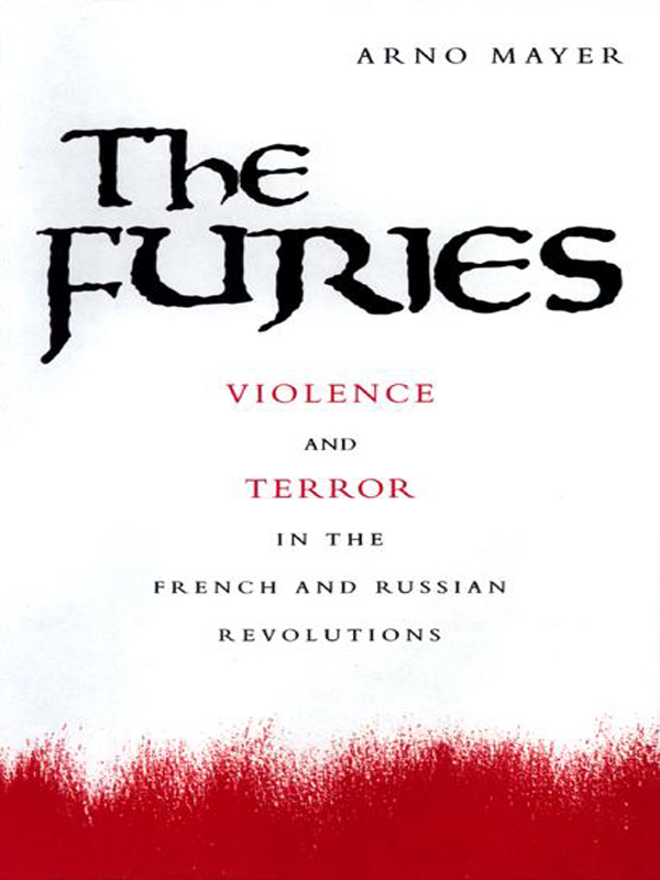 THE FURIES ARNO J MAYER The Furies Violence and Terror in the French and - photo 1