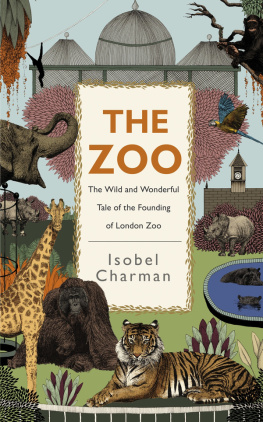 Isobel Charman - The Zoo: The Wild and Wonderful Tale of the Founding of London Zoo