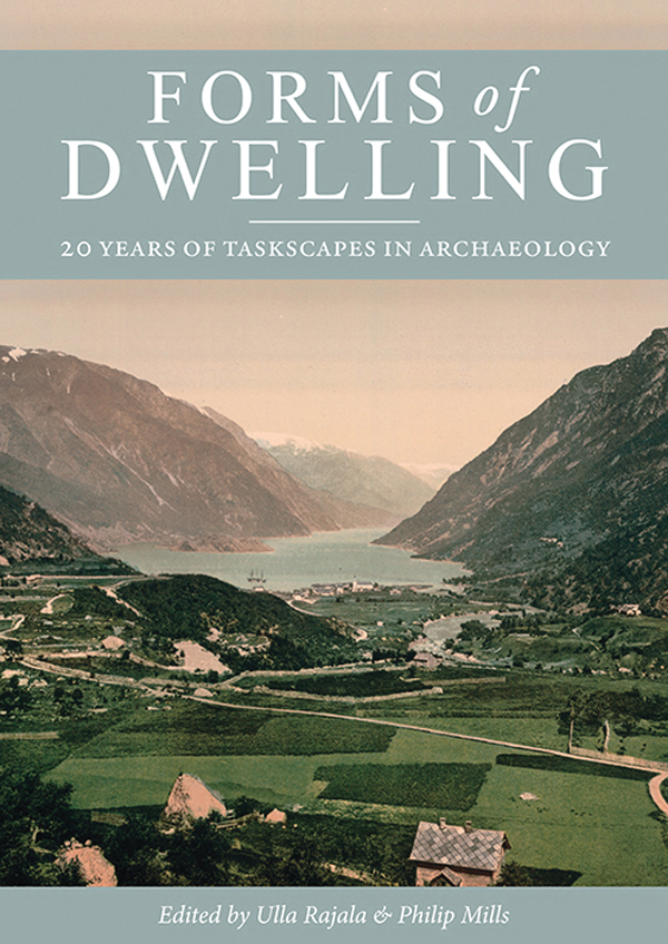 Forms of Dwelling 20 Years of Taskscapes in Archaeology edited by Ulla Rajala - photo 1