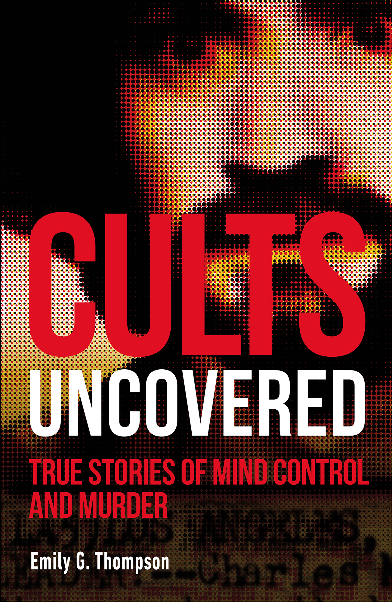 CULTS UNCOVERED TRUE STORIES OF MIND CONTROL AND MURDER Written by Emily - photo 1