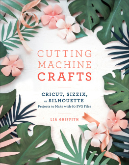 Lia Griffith - Cutting Machine Crafts with Your Cricut, Sizzix, or Silhouette: Die Cutting Machine Projects to Make with 60 SVG Files