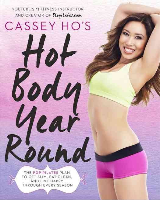 Cassey Hos Hot Body Year-Round The POP Pilates Plan to Get Slim Eat Clean and Live Happy Through Every Season - photo 1