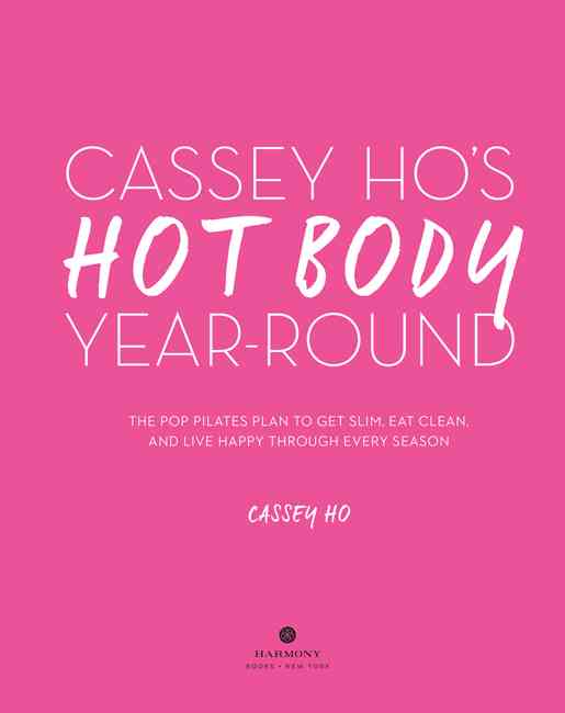 Cassey Hos Hot Body Year-Round The POP Pilates Plan to Get Slim Eat Clean and Live Happy Through Every Season - photo 3