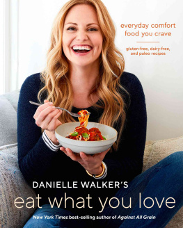 Danielle Walker - Danielle Walkers Eat What You Love: Everyday Comfort Food You Crave; Gluten-Free, Dairy-Free, and Paleo Recipes