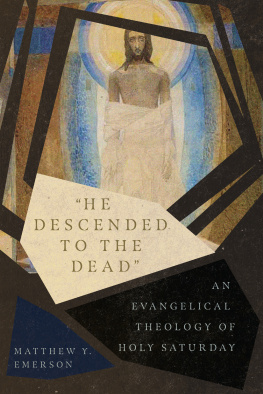 Matthew Y Emerson - He Descended to the Dead: An Evangelical Theology of Holy Saturday