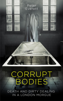 Peter Everett - Corrupt Bodies: Death and Dirty Dealing in a London Morgue