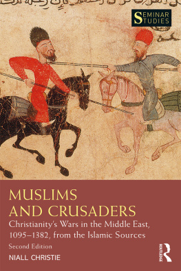 Niall Christie - Muslims and Crusaders: Christianitys Wars in the Middle East, 1095-1382, from the Islamic Sources