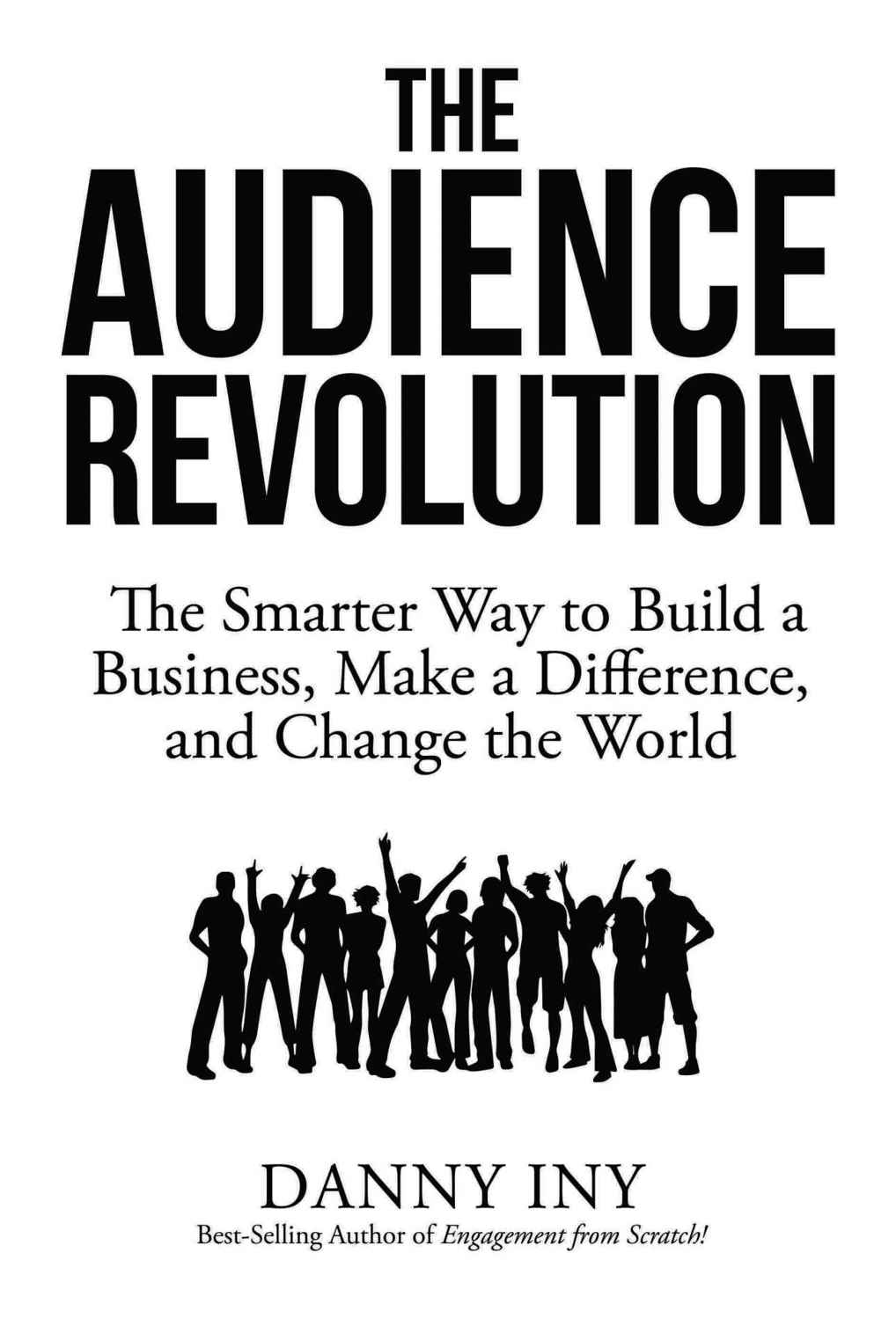 THE AUDIENCE REVOLUTION The Smarter Way to Build a Business Make a Difference - photo 1