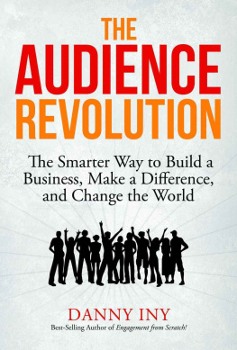 Danny Iny The Audience Revolution: The Smarter Way to Build a Business, Make a Difference, and Change the World