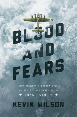 Kevin Wilson - Blood and Fears: How Americas Bomber Boys of the 8th Air Force Saved World War II