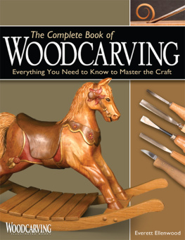 Everett Ellenwood - The Complete Book of Woodcarving: Everything You Need to Know to Master the Craft