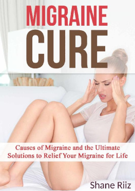 Shane Riiz - Migraine Cure: Causes of Migraine and the Ultimate Solutions to Relief Your Migraine for Life (Migraine, Headaches, Migraine Diet, Migraine Relief, Headache ... Disorder, Pain Management, Nervous