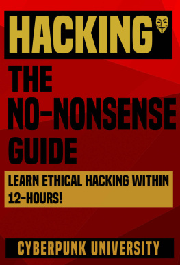 Cyberpunk University - Hacking: The No-Nonsense Guide: Learn Ethical Hacking Within 12 Hours! (Including FREE Pro Hacking Tips Infographic) (Cyberpunk Programming Series)