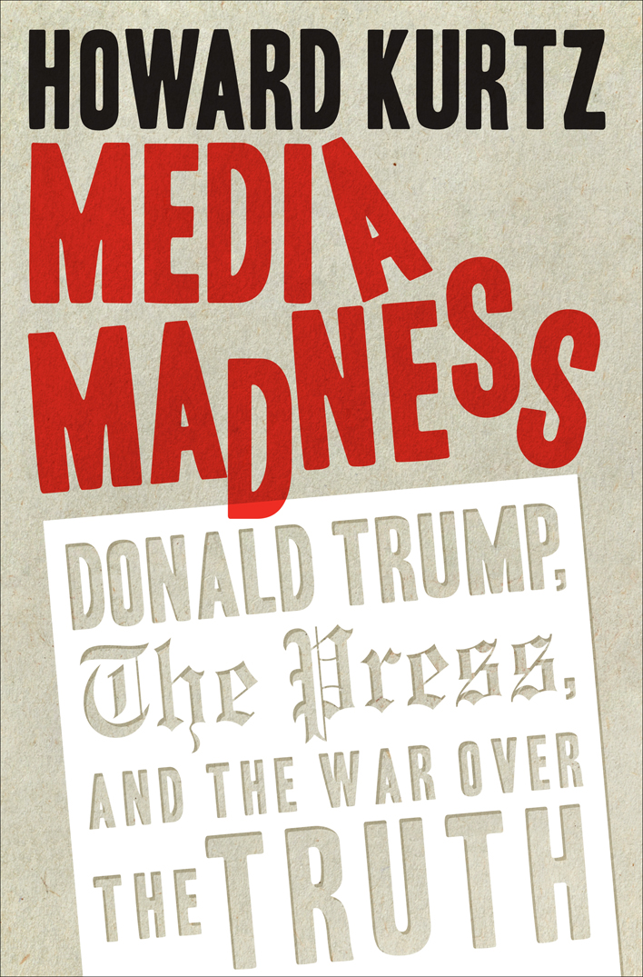 Media Madness Donald Trump the Press and the War over the Truth - image 1