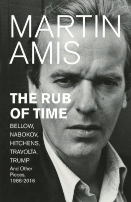 Martin Amis - The Rub of Time: Bellow, Nabokov, Hitchens, Travolta, Trump: Essays and Reportage, 1994–2017