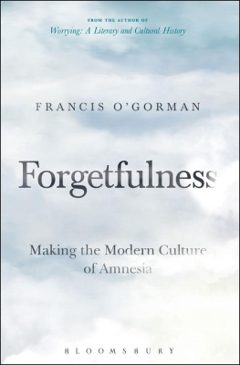 Francis OGorman Forgetfulness: Making the Modern Culture of Amnesia