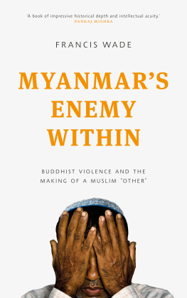 Francis Wade Myanmars Enemy Within: Buddhist Violence and the Making of a Muslim Other