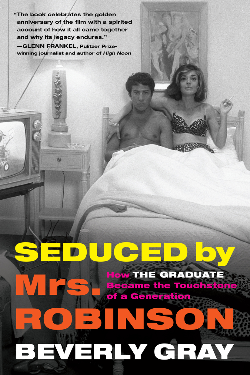 SEDUCED by Mrs ROBINSON How The Graduate Became the Touchstone of a Generation - photo 1