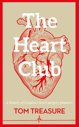 Tom Treasure The Heart Club: A History of Londons Heart Surgery Pioneers