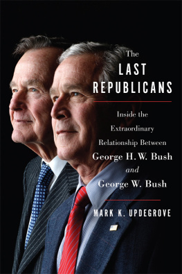 Mark K. Updegrove The Last Republicans: Inside the Extraordinary Relationship Between George H.W. Bush and George W. Bush