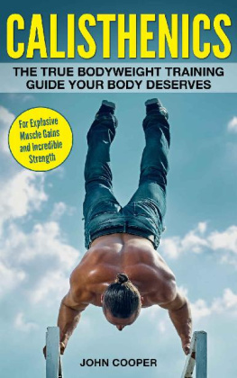 John Cooper - Calisthenics: The True Bodyweight Training Guide Your Body Deserves - For Explosive Muscle Gains and Incredible Strength (Calisthenics)